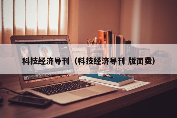 科技经济导刊(科技经济导刊 版面费)