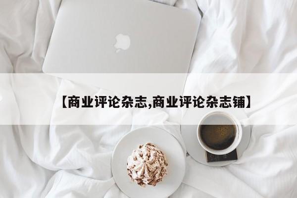 【商业评论杂志,商业评论杂志铺】