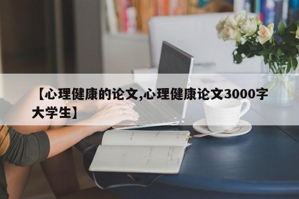 【心理健康的论文,心理健康论文3000字大学生】