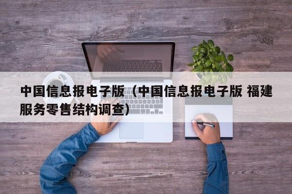 中国信息报电子版(中国信息报电子版 福建服务零售结构调查)