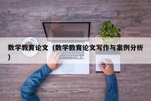 数学教育论文(数学教育论文写作与案例分析)