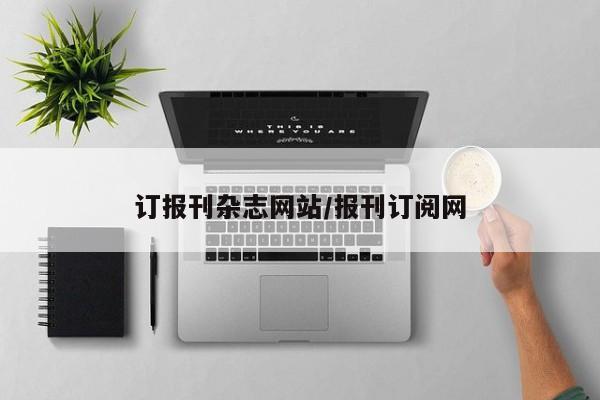 订报刊杂志网站/报刊订阅网