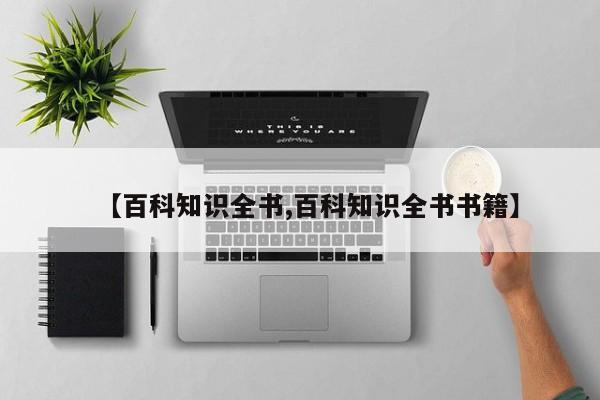 【百科知识全书,百科知识全书书籍】