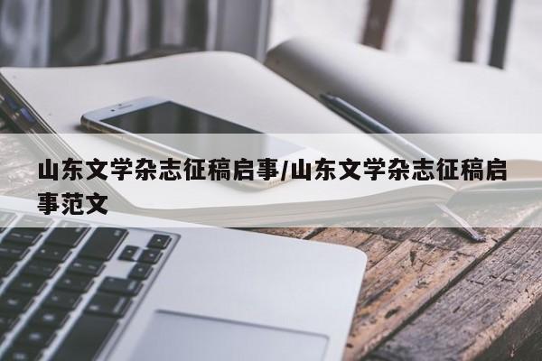 山东文学杂志征稿启事/山东文学杂志征稿启事范文