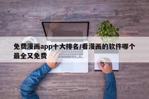 免费漫画app十大排名/看漫画的软件哪个最全又免费