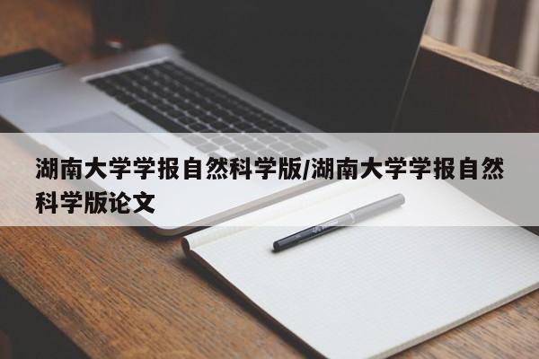 湖南大学学报自然科学版/湖南大学学报自然科学版论文