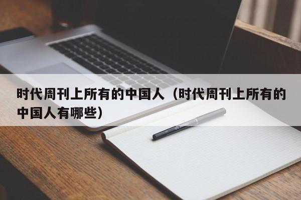 时代周刊上所有的中国人(时代周刊上所有的中国人有哪些)