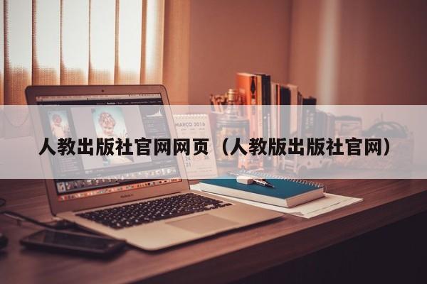 人教出版社官网网页(人教版出版社官网)