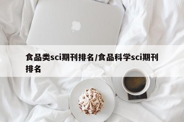 食品类sci期刊排名/食品科学sci期刊排名