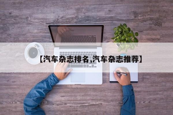 【汽车杂志排名,汽车杂志推荐】