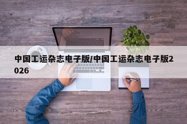 中国工运杂志电子版/中国工运杂志电子版2026
