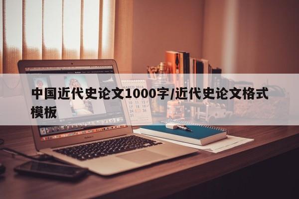 中国近代史论文1000字/近代史论文格式模板