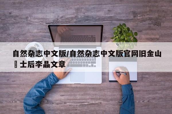 自然杂志中文版/自然杂志中文版官网旧金山愽士后李晶文章