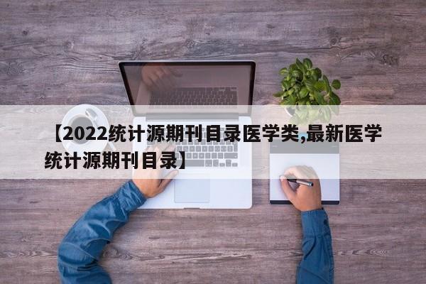 【2022统计源期刊目录医学类,最新医学统计源期刊目录】
