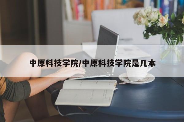 中原科技学院/中原科技学院是几本