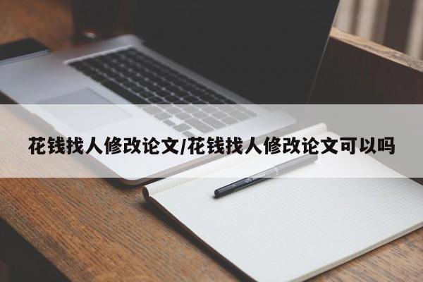 花钱找人修改论文/花钱找人修改论文可以吗