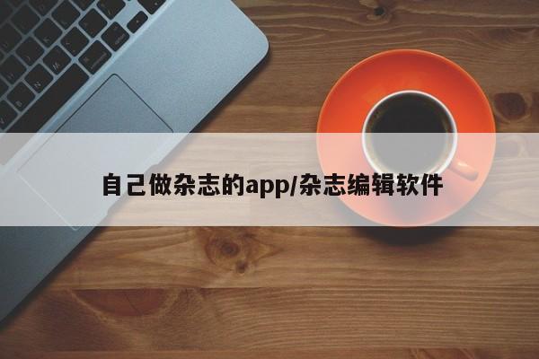 自己做杂志的app/杂志编辑软件