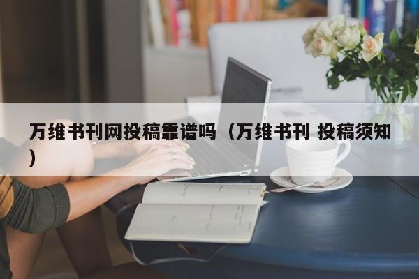 万维书刊网投稿靠谱吗(万维书刊 投稿须知)