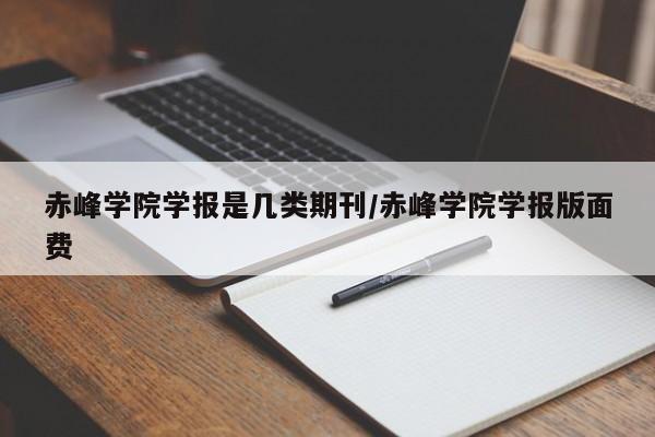 赤峰学院学报是几类期刊/赤峰学院学报版面费