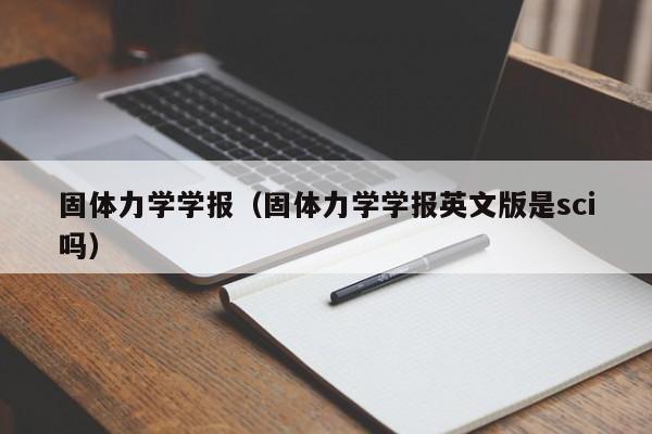 固体力学学报(固体力学学报英文版是sci吗)