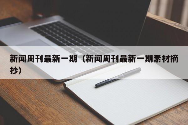 新闻周刊最新一期(新闻周刊最新一期素材摘抄)