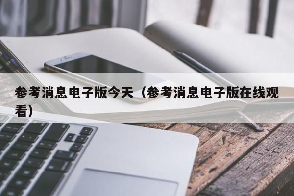 参考消息电子版今天(参考消息电子版在线观看)