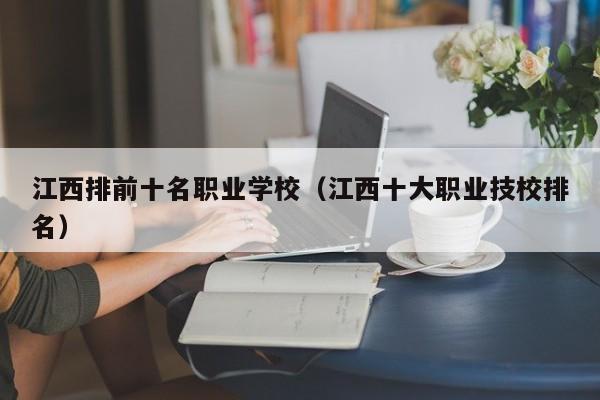 江西排前十名职业学校(江西十大职业技校排名)