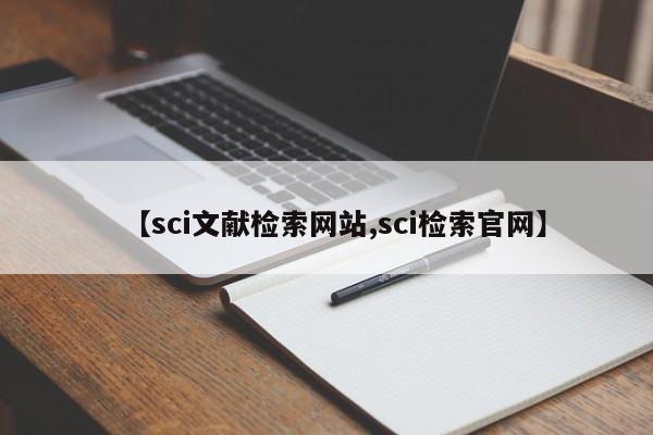 【sci文献检索网站,sci检索官网】