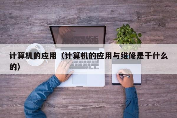 计算机的应用(计算机的应用与维修是干什么的)