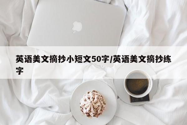 英语美文摘抄小短文50字/英语美文摘抄练字