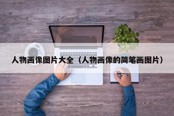 人物画像图片大全(人物画像的简笔画图片)
