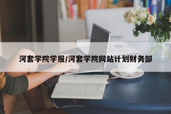 河套学院学报/河套学院网站计划财务部