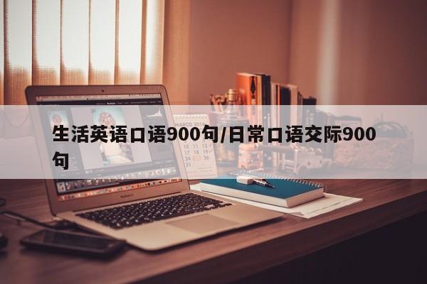 生活英语口语900句/日常口语交际900句