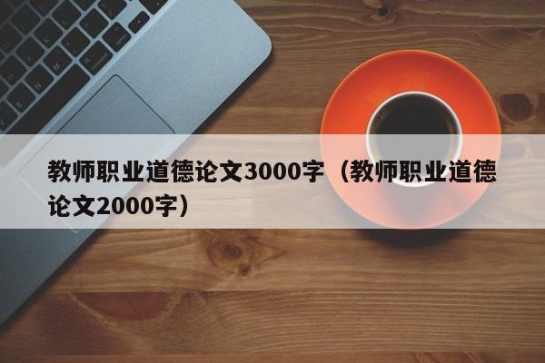 教师职业道德论文3000字(教师职业道德论文2000字)
