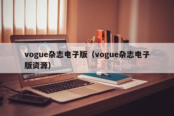 vogue杂志电子版(vogue杂志电子版资源)