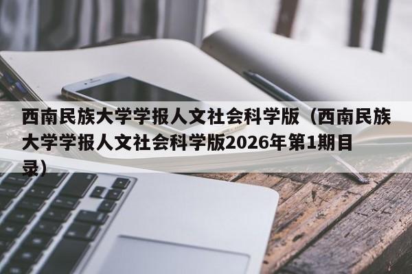 西南民族大学学报人文社会科学版(西南民族大学学报人文社会科学版2026年第1期目录)