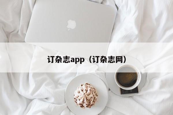 订杂志app(订杂志网)